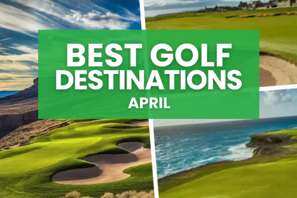 Best Golf Destinations April
